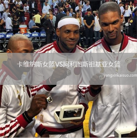 卡维纳斯女篮VS阿利图斯祖基亚女篮