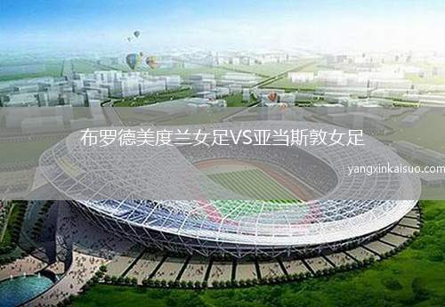 布罗德美度兰女足VS亚当斯敦女足