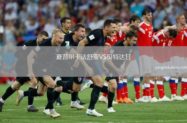 夏普尔卡法舒亚VS贝特达甘