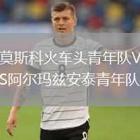 莫斯科火车头青年队VS阿尔玛兹安泰青年队